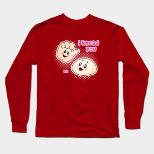 I Knead You Long Sleeve T-Shirt